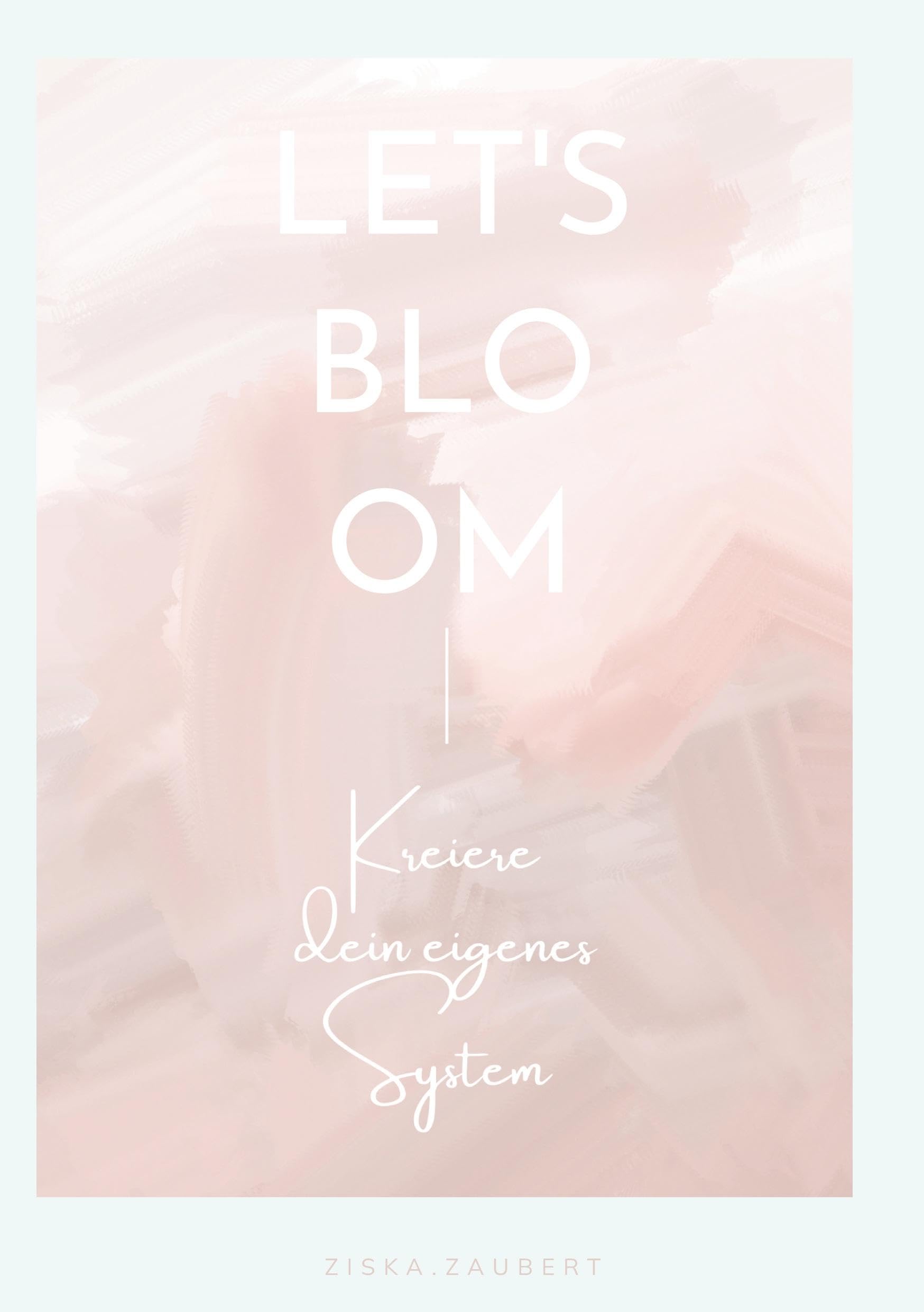 Let's Bloom: Kreiere dein eigenes System