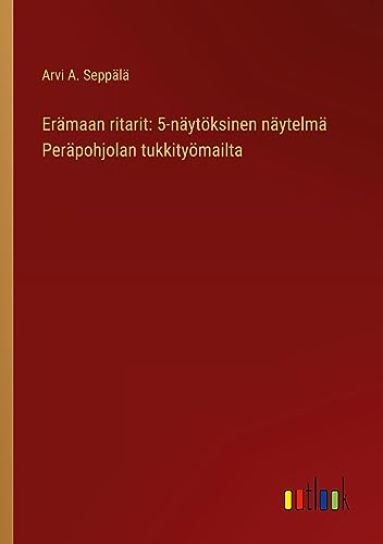 Erämaan ritarit: 5-näytöksinen näytelmä Peräpohjolan tukkityömailta