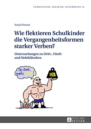 Wie flektieren Schulkinder die Vergangenheitsformen starker Verben?: Untersuchungen zu Dritt-, Fünft- und Siebtklässlern (Germanistik - Didaktik - Unterricht)