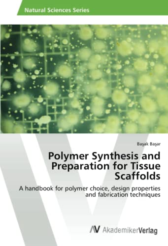 Polymer Synthesis and Preparation for Tissue Scaffolds: A handbook for polymer choice, design properties and fabrication techniques
