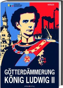 Götterdämmerung (Katalog): König Ludwig II. von Bayern und seine Zeit