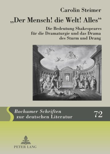 «Der Mensch! die Welt! Alles»: Die Bedeutung Shakespeares für die Dramaturgie und das Drama des Sturm und Drang (Bochumer Schriften zur deutschen Literatur)