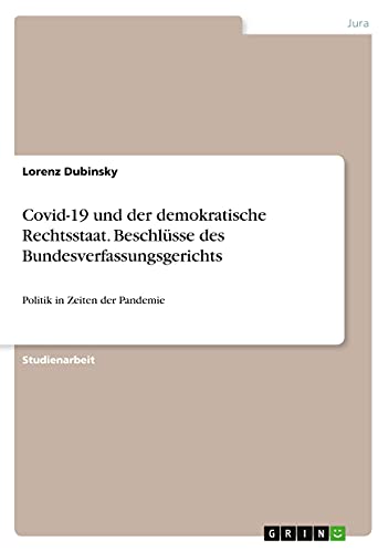Covid-19 und der demokratische Rechtsstaat. Beschlüsse des Bundesverfassungsgerichts: Politik in Zeiten der Pandemie