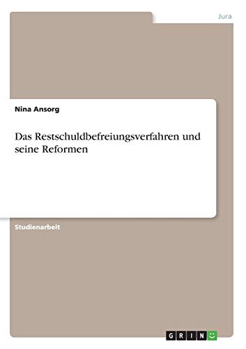 Das Restschuldbefreiungsverfahren und seine Reformen