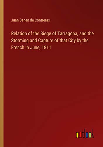Relation of the Siege of Tarragona, and the Storming and Capture of that City by the French in June, 1811