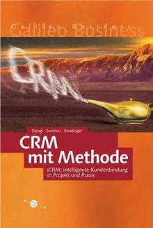 CRM mit Methode - Intelligente Kundenbindung in Projekt und Praxis mit iCRM