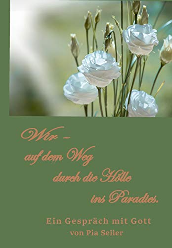 Wir auf dem Weg durch die Hölle ins Paradies: Ein Gespräch mit Gott (Lieber Gott - lieber Vater)