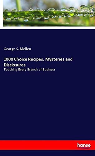 1000 Choice Recipes, Mysteries and Disclosures: Touching Every Branch of Business