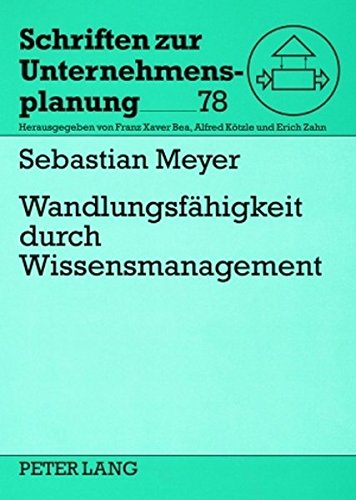 Wandlungsfähigkeit durch Wissensmanagement: Konzept zum Management wissensbasierter Wandlungsfähigkeit in Unternehmen (Schriften zur Unternehmensplanung)