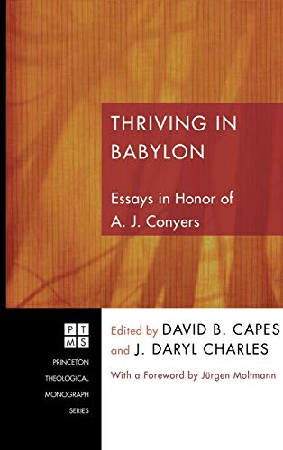 Thriving in Babylon: Essays in Honor of A. J. Conyers (Princeton Theological Monograph)