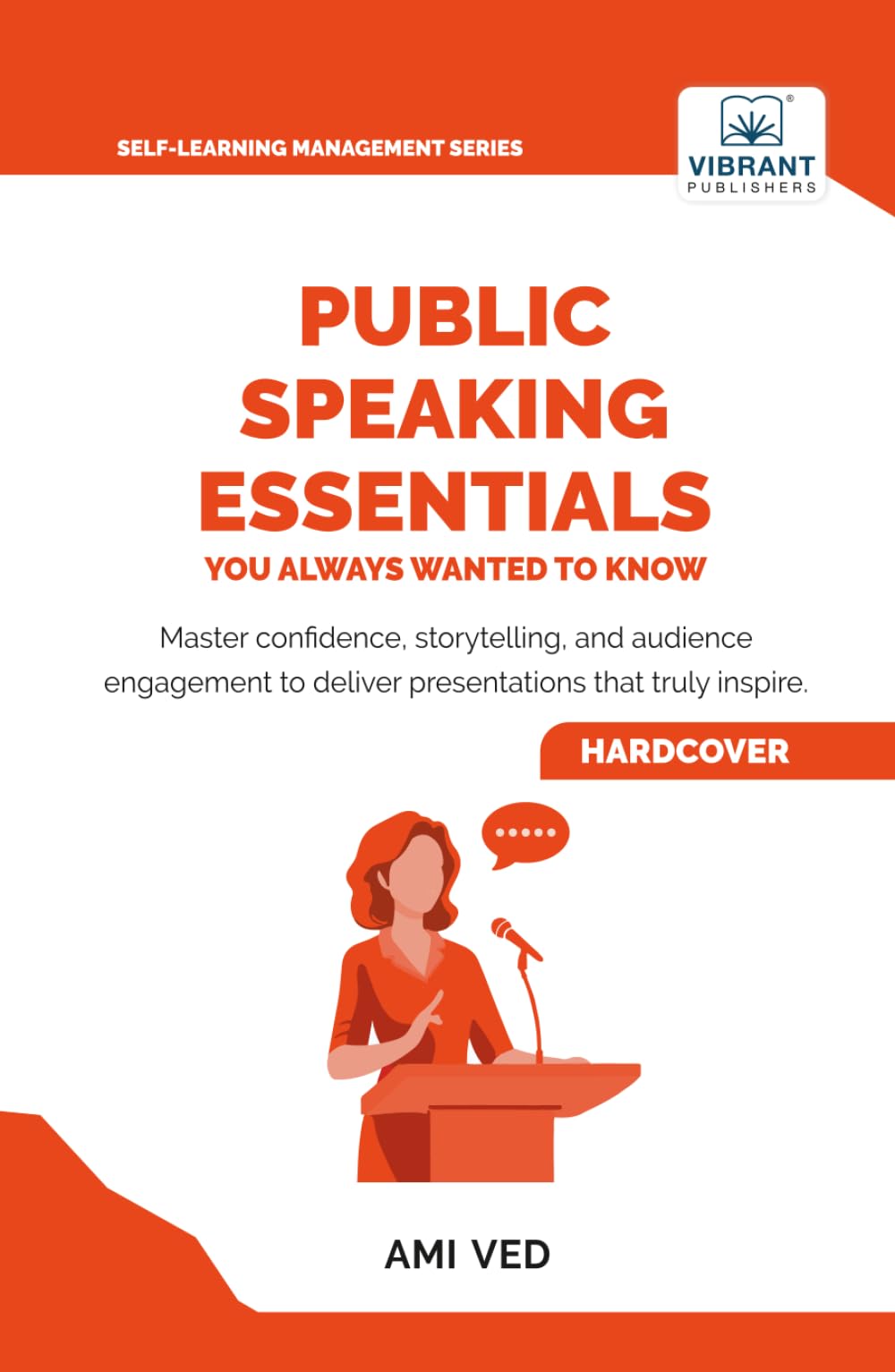 Public Speaking Essentials You Always Wanted to Know: Master Confidence, Storytelling & Audience Engagement for Powerful Presentations: Master ... (Self-Learning Management Series)