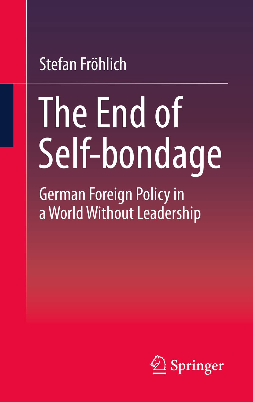 The End of Self-bondage: German Foreign Policy in a World Without Leadership