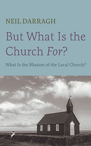 But What Is the Church For?: What Is the Mission of the Local Church?