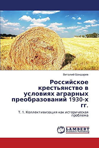 Rossiyskoe krest'yanstvo v usloviyakh agrarnykh preobrazovaniy 1930-kh gg.: T. 1. Kollektivizatsiya kak istoricheskaya problema: T. 1. Kollektiwizaciq kak istoricheskaq problema