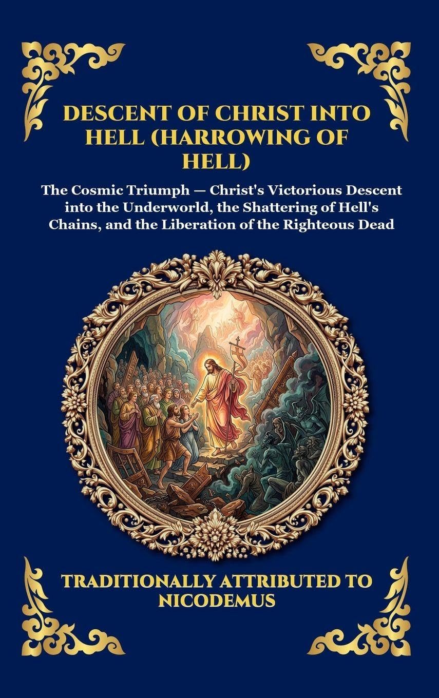 Descent of Christ into Hell (Harrowing of Hell): The Rare Early Christian Apocrypha - Uncovering the Epic Spiritual Battle, Cosmic Liberation, and ... Deluxe Hardcover Edition For Easy Reading)