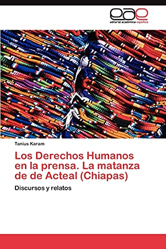 Los Derechos Humanos en la prensa. La matanza de de Acteal (Chiapas): Discursos y relatos