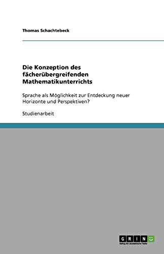 Die Konzeption des fächerübergreifenden Mathematikunterrichts: Sprache als Möglichkeit zur Entdeckung neuer Horizonte und Perspektiven?