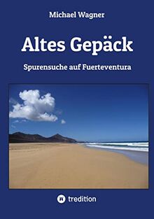 Altes Gepäck - Roman: Spurensuche auf Fuerteventura