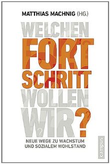 Welchen Fortschritt wollen wir?: Neue Wege zu Wachstum und sozialem Wohlstand