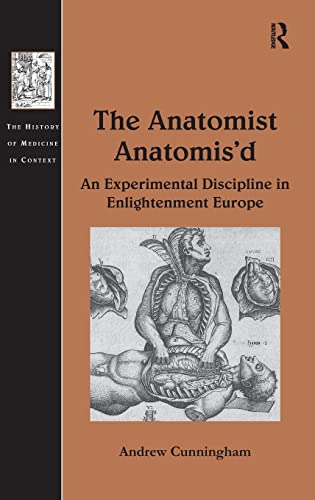 The Anatomist Anatomis'd: An Experimental Discipline in Enlightenment Europe (The History of Medicine in Context)