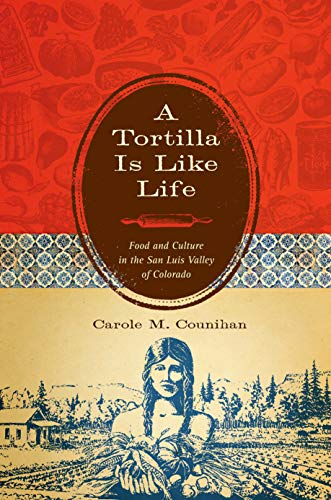 Counihan, C: A Tortilla Is Like Life: Food and Culture in the San Luis Valley of Colorado (Louann Atkins Temple Women & Culture, Band 21)