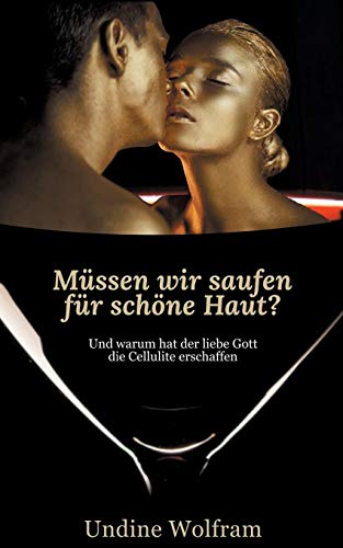 Müssen wir saufen für schöne Haut?: und warum hat der liebe Gott die Cellulite erschaffen?