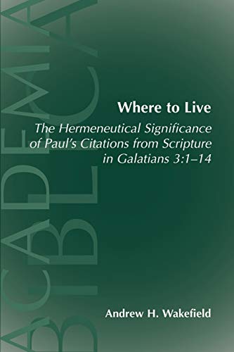 Where to Live: the Hermeneutical Significance of Paul's Citations from Scripture in Galatians 3:1-14 (ACADEMIA BIBLICA)