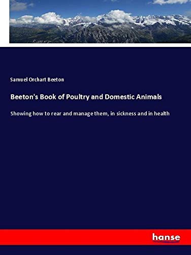 Beeton's Book of Poultry and Domestic Animals: Showing how to rear and manage them, in sickness and in health