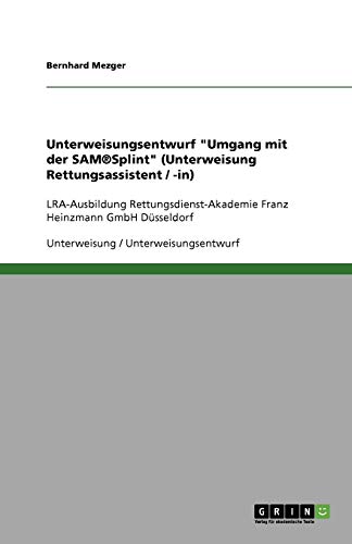 Unterweisungsentwurf Umgang mit der SAM®Splint (Unterweisung Rettungsassistent / -in): LRA-Ausbildung Rettungsdienst-Akademie Franz Heinzmann GmbH Düsseldorf