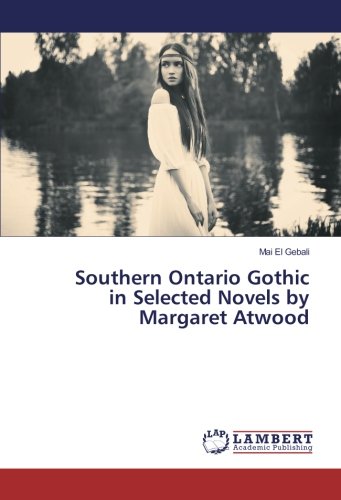 Southern Ontario Gothic in Selected Novels by Margaret Atwood