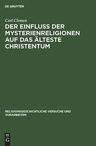 Der Einfluss der Mysterienreligionen auf das älteste Christentum (Religionsgeschichtliche Versuche und Vorarbeiten, 13, 1, Band 13)