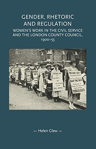 Gender, rhetoric and regulation: Women's work in the Civil Service and the London County Council, 1900-55 (Gender in History)