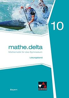 mathe.delta – Bayern / mathe.delta Bayern LB 10: Mathematik für das Gymnasium (mathe.delta – Bayern: Mathematik für das Gymnasium)