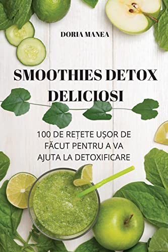 SMOOTHIES DETOX DELICIOSI: 100 DE RE¿ETE U¿OR DE F¿CUT PENTRU A VA AJUTA LA DETOXIFICARE