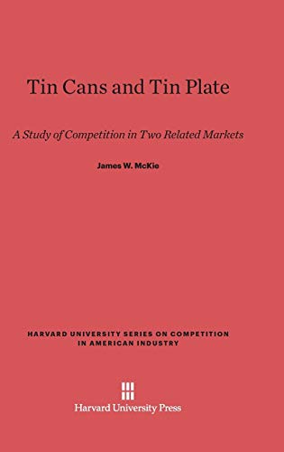 Tin Cans and Tin Plate: A Study of Competition in Two Related Markets (Harvard University Series on Competition in American Industr, Band 5)