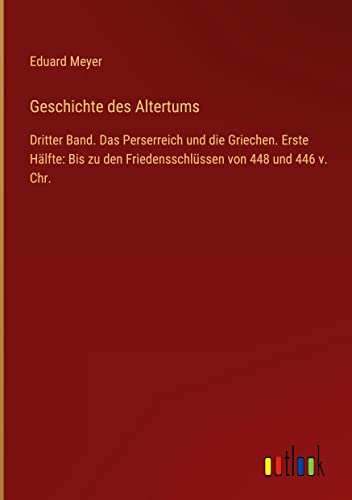 Geschichte des Altertums: Dritter Band. Das Perserreich und die Griechen. Erste Hälfte: Bis zu den Friedensschlüssen von 448 und 446 v. Chr.