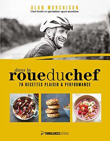 Dans la roue du chef: 70 recettes plaisir et performance