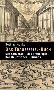 Das Trauerspiel-Buch: Der Souverän - das Trauerspiel - Konstellationen - Ruinen