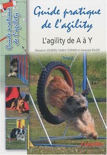 Guide pratique de l'agility. Vol. 2. L'agility de A à Y