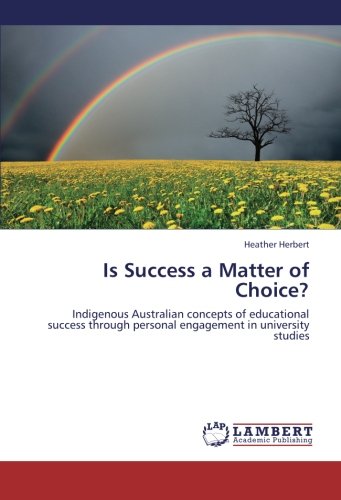Is Success a Matter of Choice?: Indigenous Australian concepts of educational success through personal engagement in university studies