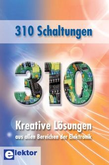 310 Schaltungen: Kreative Lösungen aus allen Bereichen der Elektronik