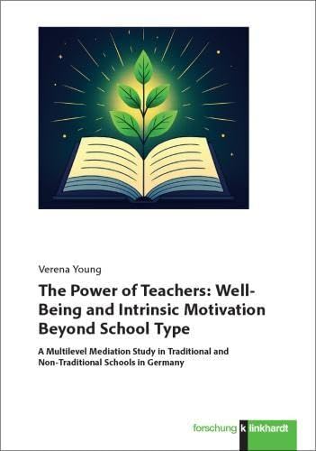 The Power of Teachers: Well-Being and Intrinsic Motivation Beyond School Type: A Multilevel Mediation Study in Traditional and Non-Traditional Schools in Germany (klinkhardt forschung)