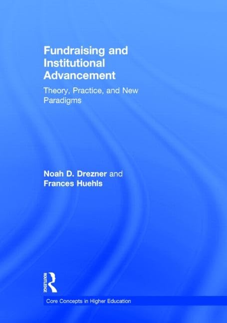 Fundraising and Institutional Advancement: Theory, Practice, and New Paradigms (Core Concepts in Higher Education)