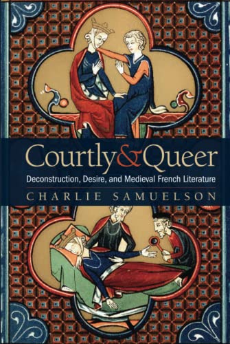 Courtly and Queer: Deconstruction, Desire, and Medieval French Literature (Interventions: New Studies Medieval Cult)