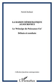 La raison démocratique aujourd'hui : le principe de puissance un : débats et combats