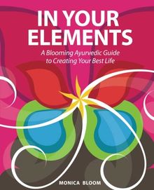 In Your Elements: A Blooming Ayurvedic Guide to Creating Your Best Life