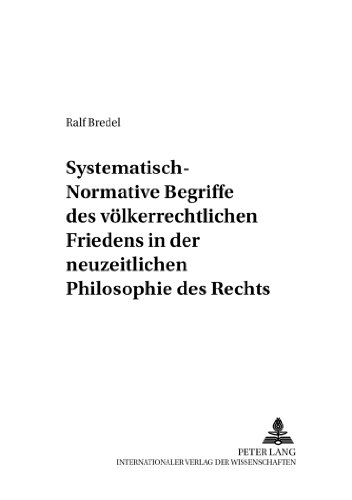 Systematisch-normative Begriffe des völkerrechtlichen Friedens in der neuzeitlichen Philosophie des Rechts (Wiener Arbeiten zur Philosophie. Beiträge zur Sozialphilosophie)