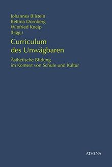 Curriculum des Unwägbaren: I. Ästhetische Bildung im Kontext von Schule und Kultur (Pädagogik: Perspektiven und Theorien)