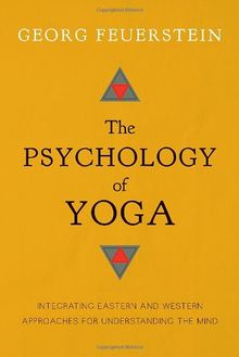 The Psychology of Yoga: Integrating Eastern and Western Approaches for Understanding the Mind