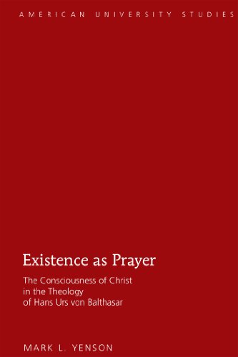 Existence as Prayer: The Consciousness of Christ in the Theology of Hans Urs von Balthasar (American University Studies - Series VII: Theology and Religion)